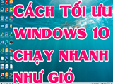 Hướng dẫn tối ưu windows 10 chạy nhanh mượt mà